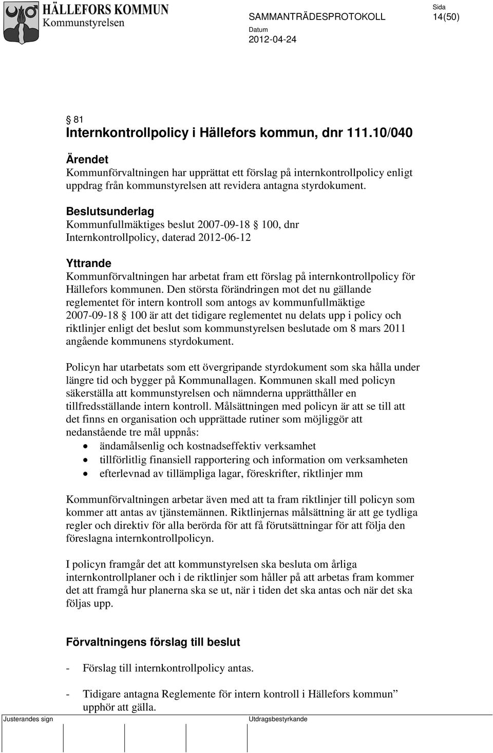 Beslutsunderlag Kommunfullmäktiges beslut 2007-09-18 100, dnr Internkontrollpolicy, daterad 2012-06-12 Yttrande Kommunförvaltningen har arbetat fram ett förslag på internkontrollpolicy för Hällefors