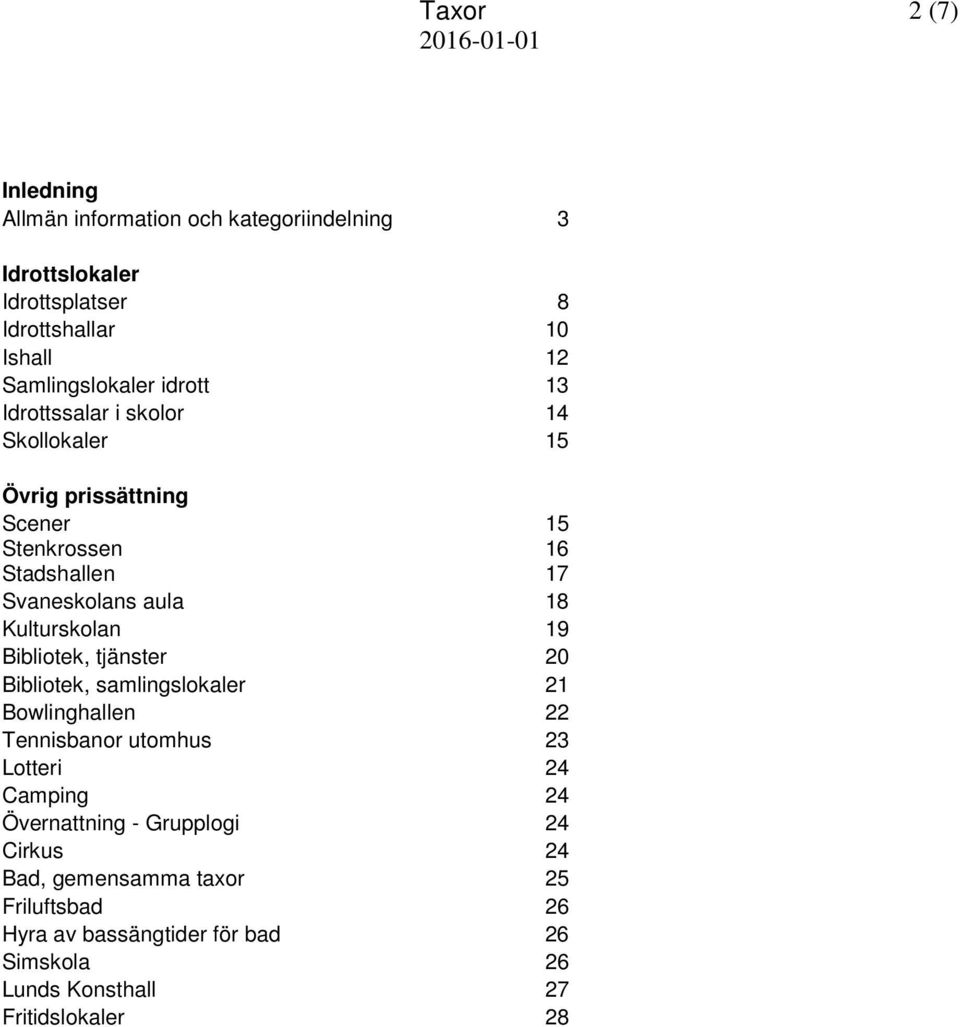 18 Kulturskolan 19 Bibliotek, tjänster 20 Bibliotek, samlingslokaler 21 Bowlinghallen 22 Tennisbanor utomhus 23 Lotteri 24 Camping 24