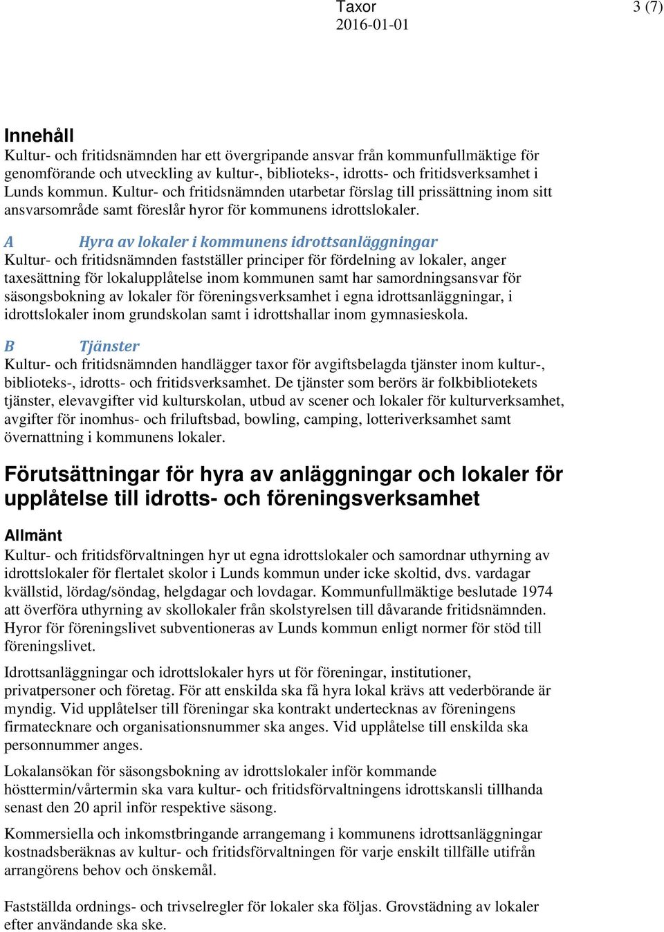 A Hyra av lokaler i kommunens idrottsanläggningar Kultur- och fritidsnämnden fastställer principer för fördelning av lokaler, anger taxesättning för lokalupplåtelse inom kommunen samt har