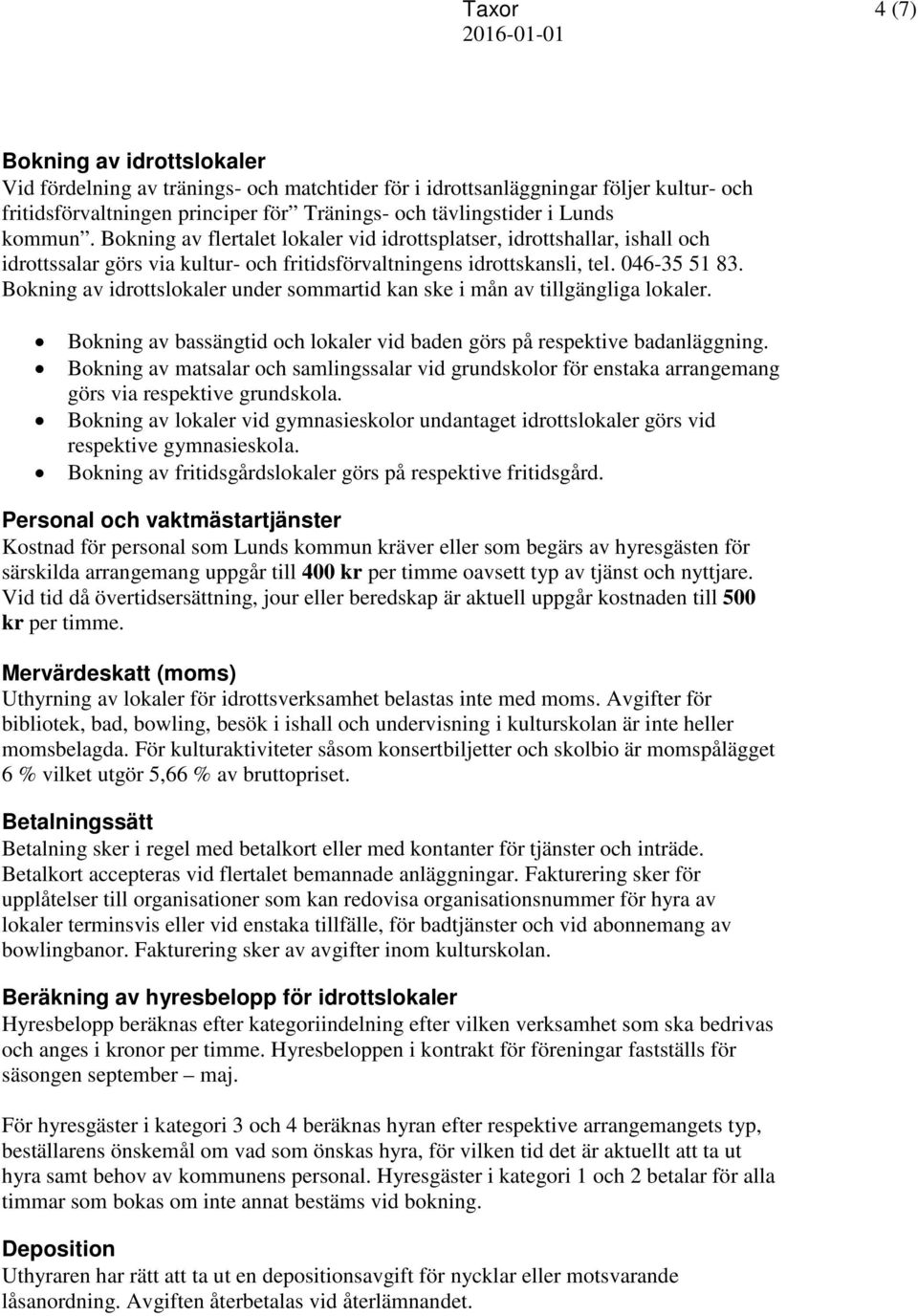 Bokning av idrottslokaler under sommartid kan ske i mån av tillgängliga lokaler. Bokning av bassängtid och lokaler vid baden görs på respektive badanläggning.