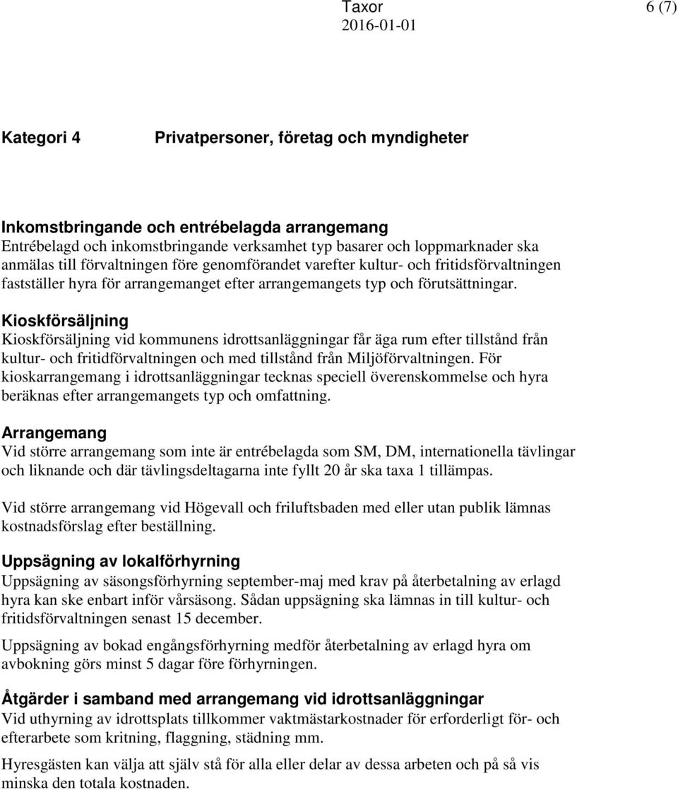 Kioskförsäljning Kioskförsäljning vid kommunens idrottsanläggningar får äga rum efter tillstånd från kultur- och fritidförvaltningen och med tillstånd från Miljöförvaltningen.