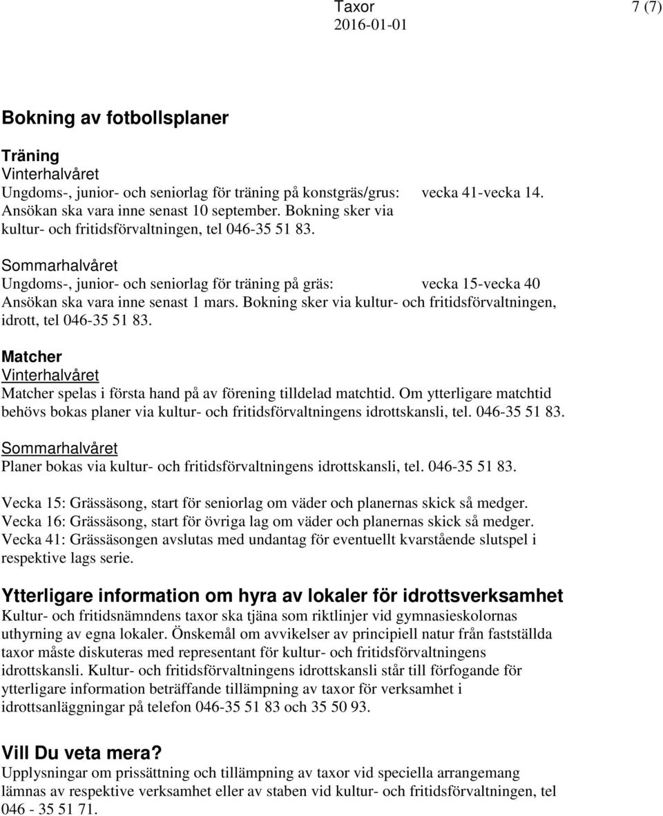 Bokning sker via kultur- och fritidsförvaltningen, idrott, tel 046-35 51 83. Matcher Vinterhalvåret Matcher spelas i första hand på av förening tilldelad matchtid.