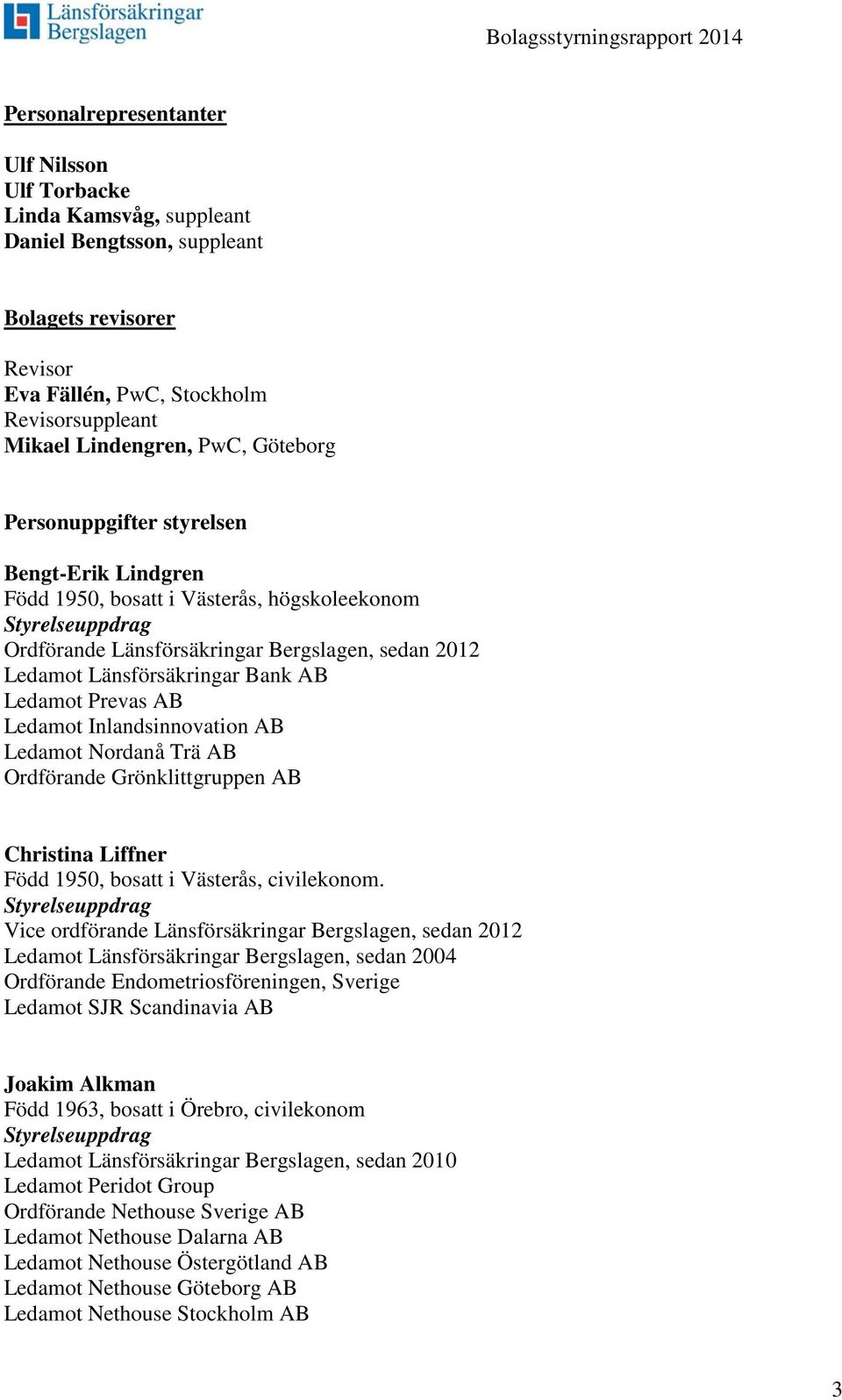 AB Ledamot Inlandsinnovation AB Ledamot Nordanå Trä AB Ordförande Grönklittgruppen AB Christina Liffner Född 1950, bosatt i Västerås, civilekonom.