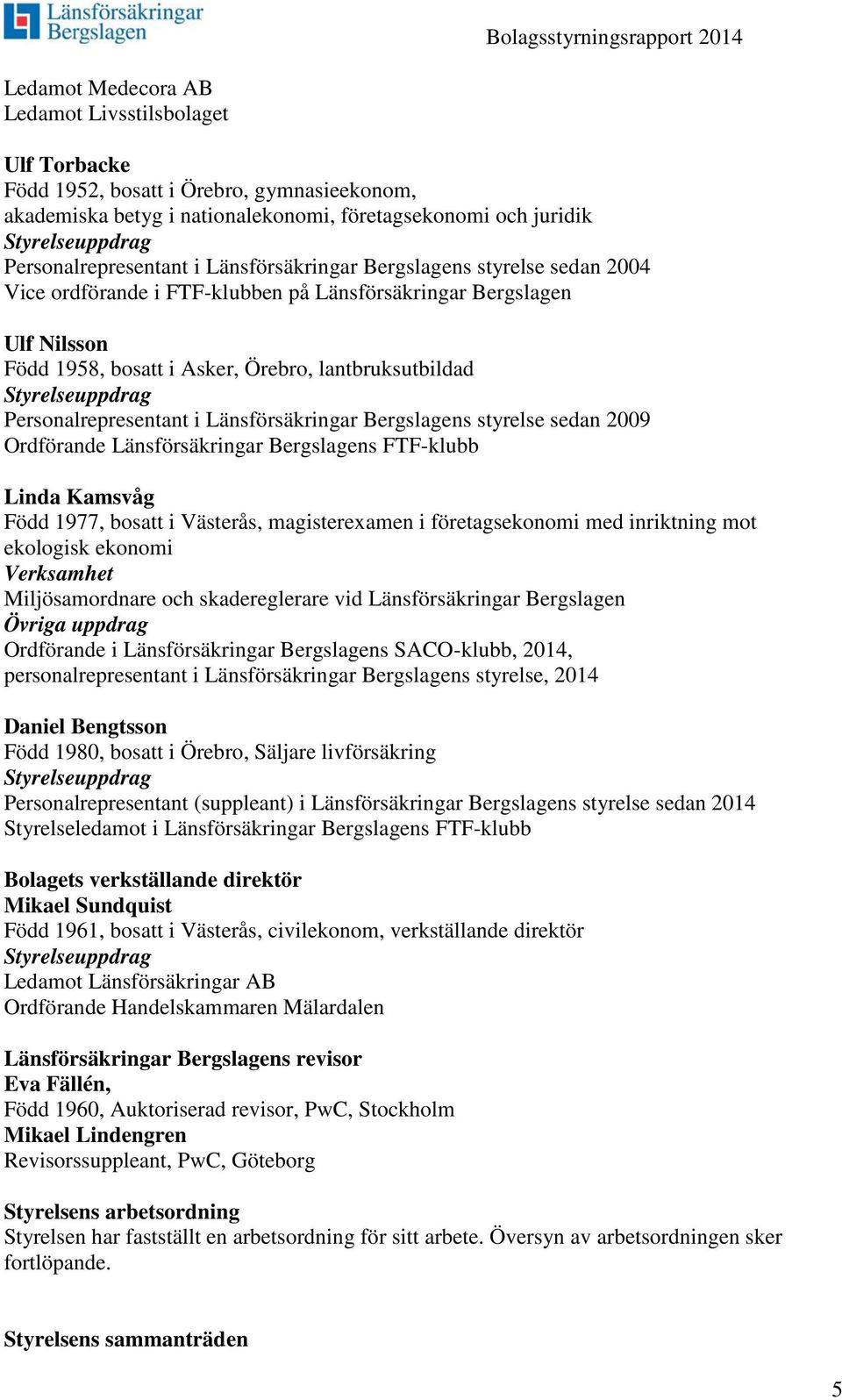 Länsförsäkringar Bergslagens styrelse sedan 2009 Ordförande Länsförsäkringar Bergslagens FTF-klubb Linda Kamsvåg Född 1977, bosatt i Västerås, magisterexamen i företagsekonomi med inriktning mot
