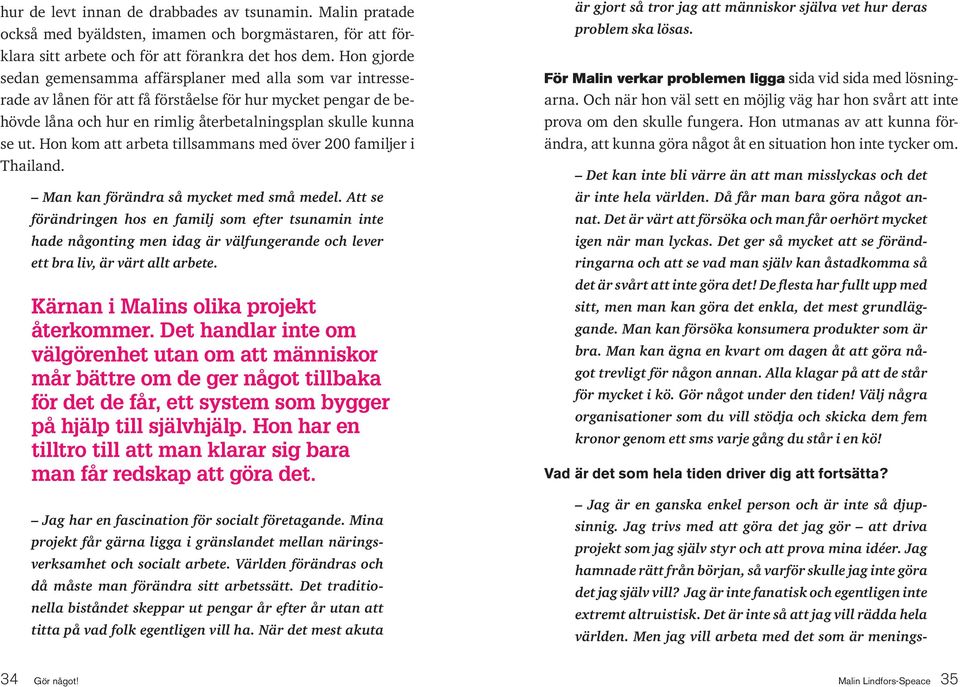 Hon kom att arbeta tillsammans med över 200 familjer i Thailand. Man kan förändra så mycket med små medel.