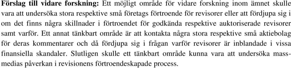 Ett annat tänkbart område är att kontakta några stora respektive små aktiebolag för deras kommentarer och då fördjupa sig i frågan varför revisorer är