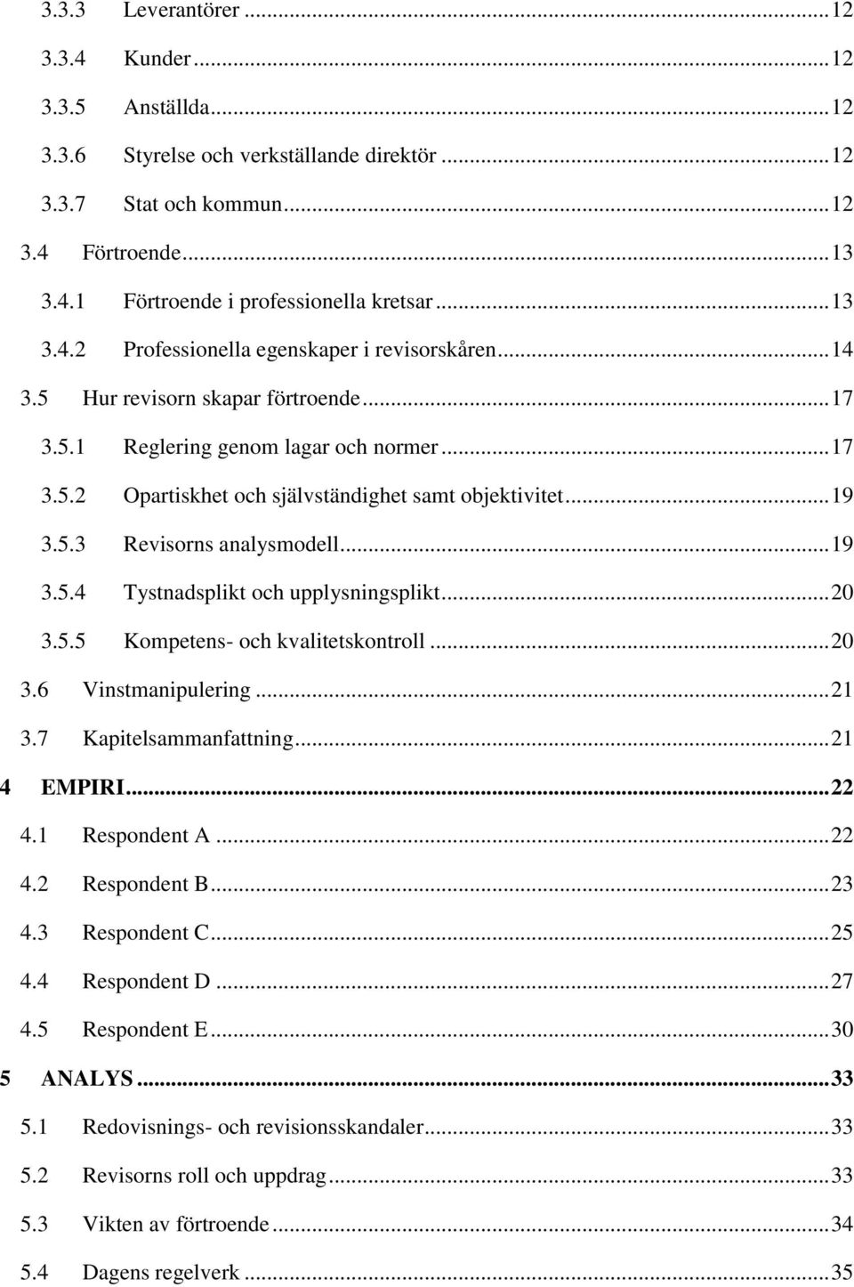 .. 19 3.5.3 Revisorns analysmodell... 19 3.5.4 Tystnadsplikt och upplysningsplikt... 20 3.5.5 Kompetens- och kvalitetskontroll... 20 3.6 Vinstmanipulering... 21 3.7 Kapitelsammanfattning... 21 4 EMPIRI.