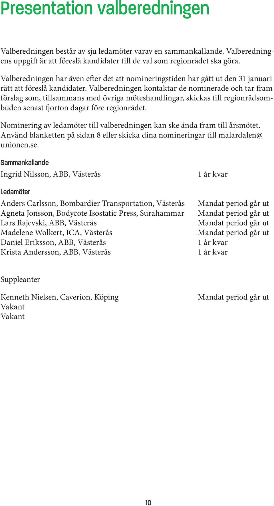 Valberedningen kontaktar de nominerade och tar fram förslag som, tillsammans med övriga möteshandlingar, skickas till regionrådsombuden senast fjorton dagar före regionrådet.