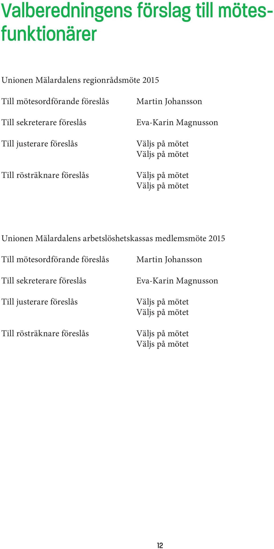 mötet Väljs på mötet Unionen Mälardalens arbetslöshetskassas medlemsmöte 2015 Till mötesordförande föreslås Till sekreterare  mötet Väljs