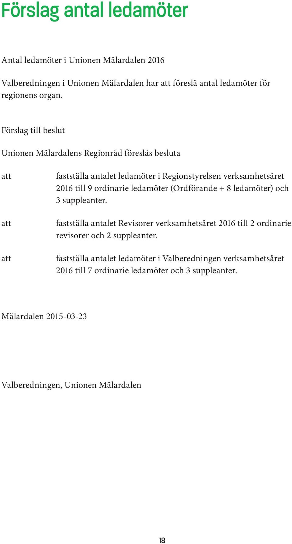 ordinarie ledamöter (Ordförande + 8 ledamöter) och 3 suppleanter. fastställa antalet Revisorer verksamhetsåret 2016 till 2 ordinarie revisorer och 2 suppleanter.