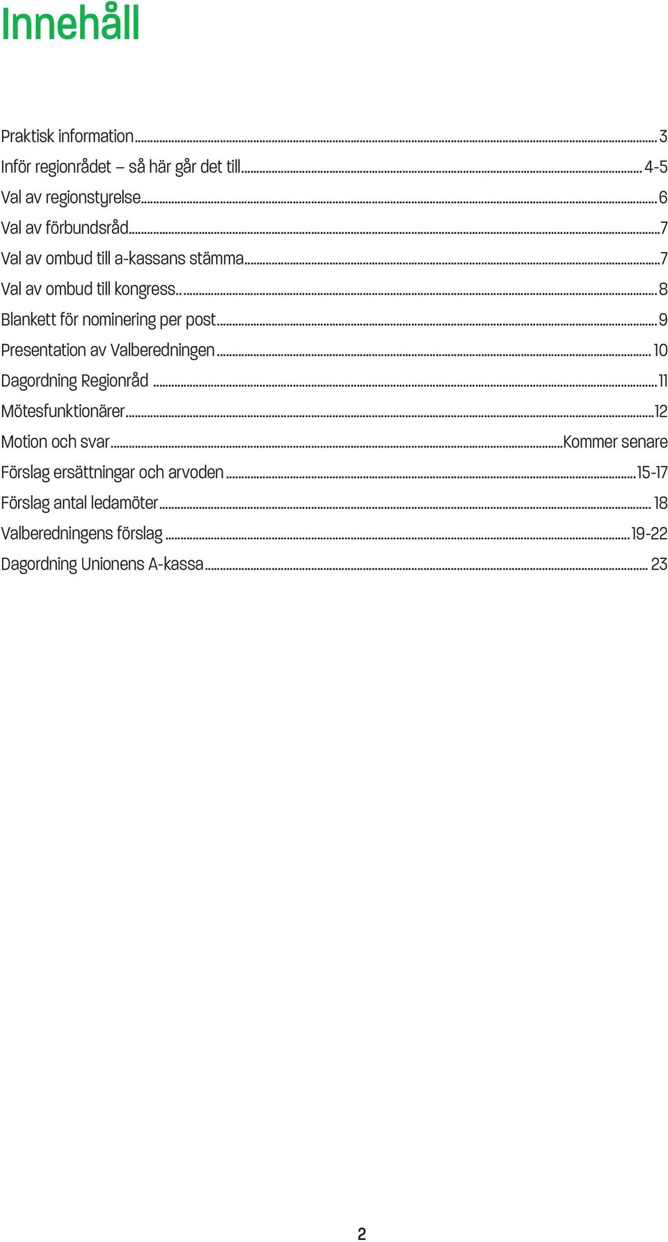 ..9 Presentation av Valberedningen... 10 Dagordning Regionråd...11 Mötesfunktionärer...12 Motion och svar.