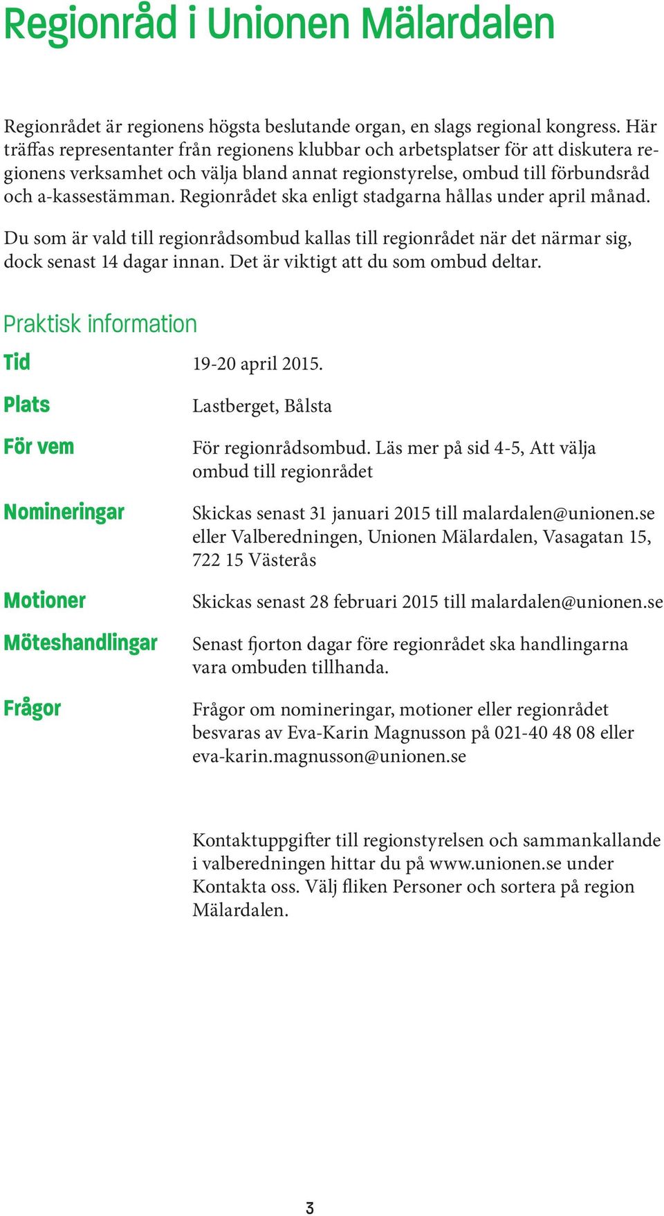 Regionrådet ska enligt stadgarna hållas under april månad. Du som är vald till regionrådsombud kallas till regionrådet när det närmar sig, dock senast 14 dagar innan.