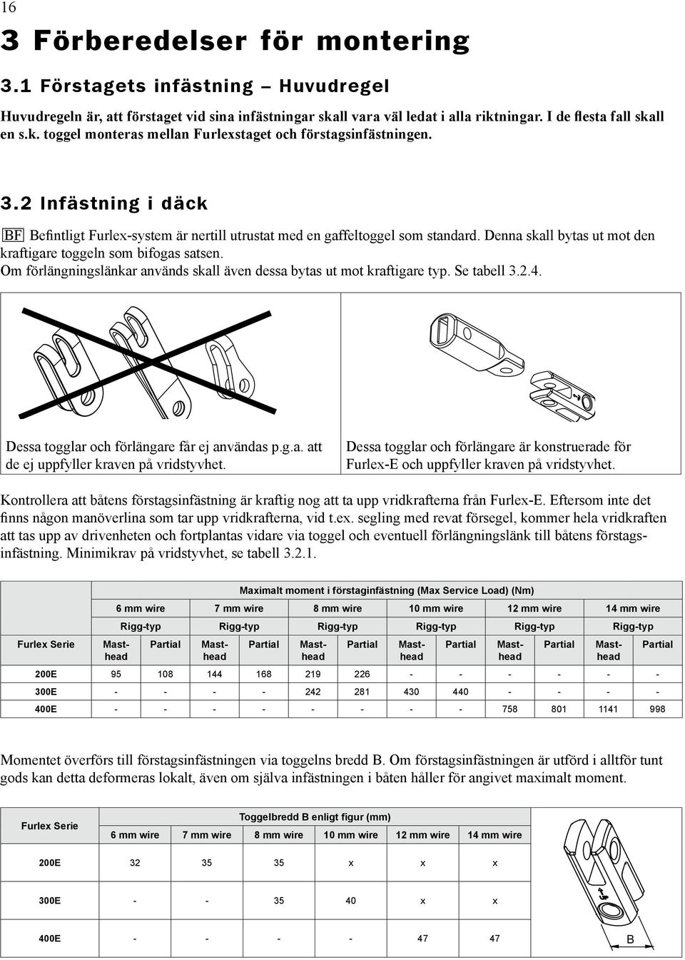 Om förlängningslänkar används skall även dessa bytas ut mot kraftigare typ. Se tabell 3..4. Dessa togglar och förlängare får ej användas p.g.a. att de ej uppfyller kraven på vridstyvhet.