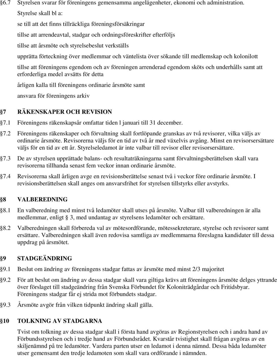 förteckning över medlemmar och väntelista över sökande till medlemskap och kolonilott tillse föreningens egendom och av föreningen arrenderad egendom sköts och underhålls samt erforderliga medel