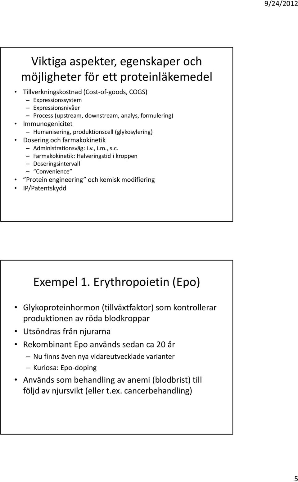 Erythropoietin (Epo) Glykoproteinhormon (tillväxtfaktor) som kontrollerar produktionen av röda blodkroppar Utsöndras från njurarna Rekombinant Epo används sedan ca 20 år Nu finns även nya