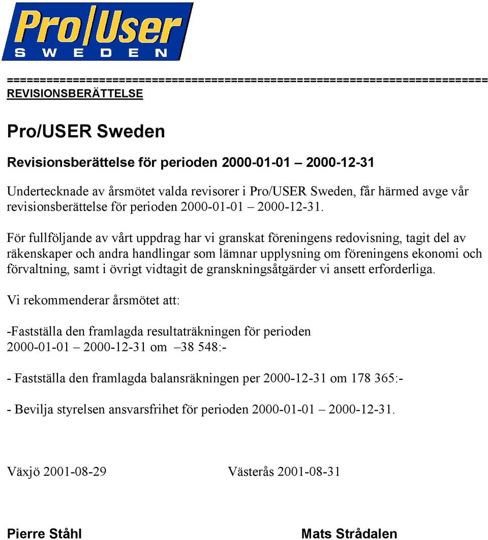 För fullföljande av vårt uppdrag har vi granskat föreningens redovisning, tagit del av räkenskaper och andra handlingar som lämnar upplysning om föreningens ekonomi och förvaltning, samt i övrigt