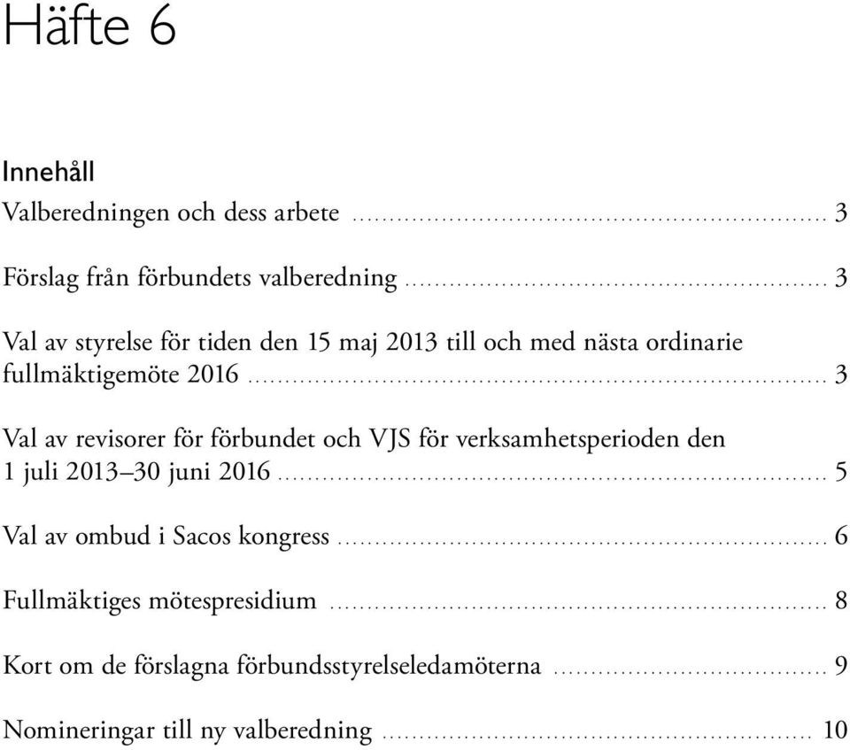 förbundet och VJS för verksamhetsperioden den 1 juli 2013 30 juni 2016 5 Val av ombud i Sacos kongress 6