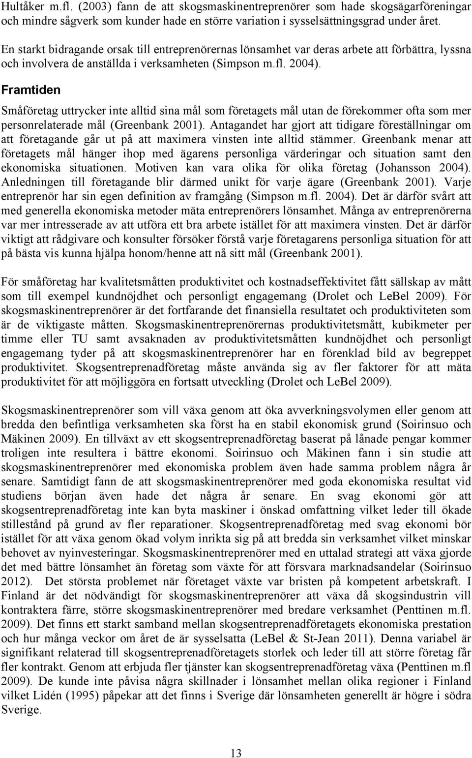 Framtiden Småföretag uttrycker inte alltid sina mål som företagets mål utan de förekommer ofta som mer personrelaterade mål (Greenbank 2001).