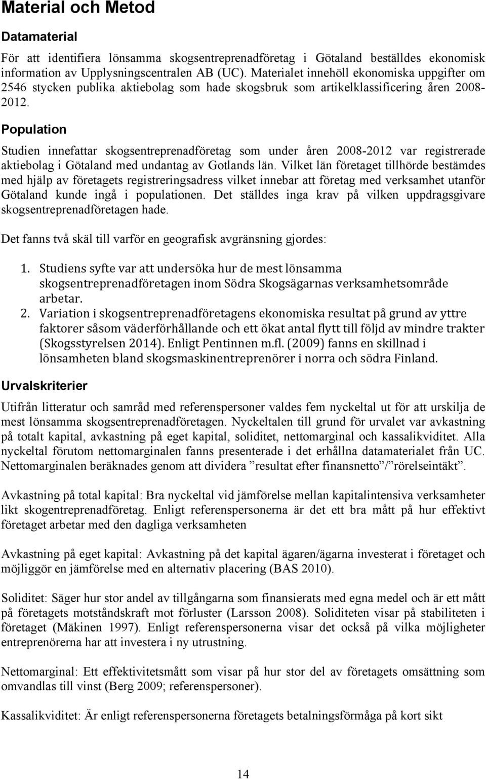 Population Studien innefattar skogsentreprenadföretag som under åren 2008-2012 var registrerade aktiebolag i Götaland med undantag av Gotlands län.