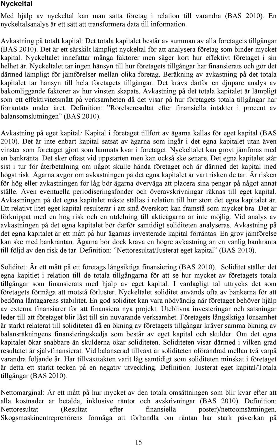 Det är ett särskilt lämpligt nyckeltal för att analysera företag som binder mycket kapital. Nyckeltalet innefattar många faktorer men säger kort hur effektivt företaget i sin helhet är.