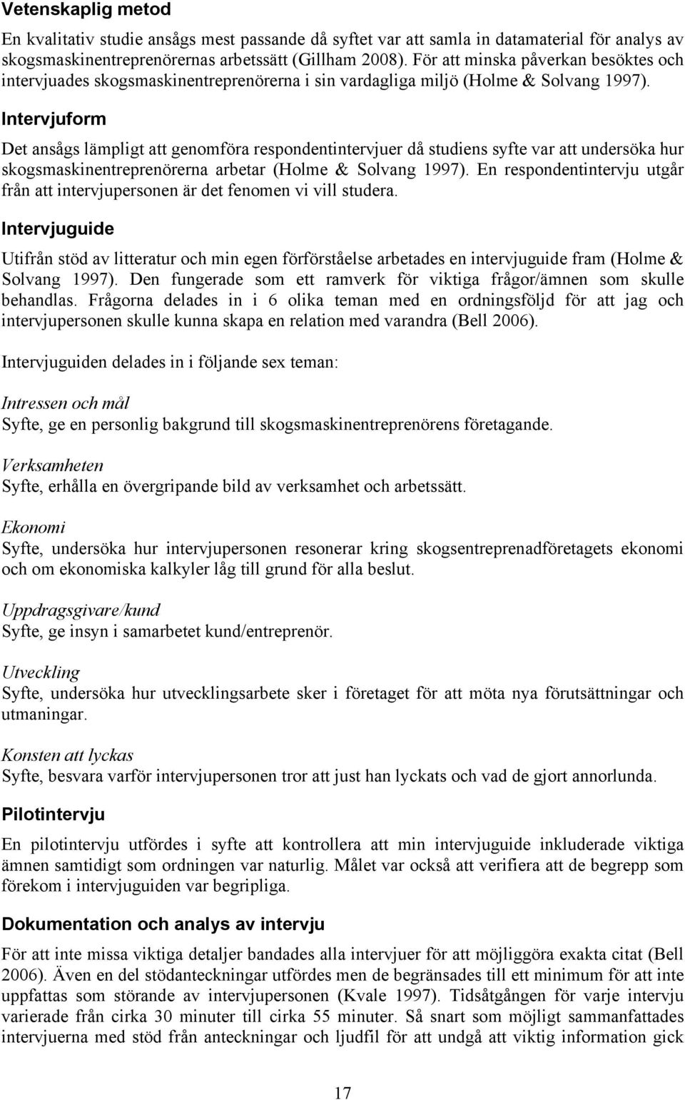 Intervjuform Det ansågs lämpligt att genomföra respondentintervjuer då studiens syfte var att undersöka hur skogsmaskinentreprenörerna arbetar (Holme & Solvang 1997).