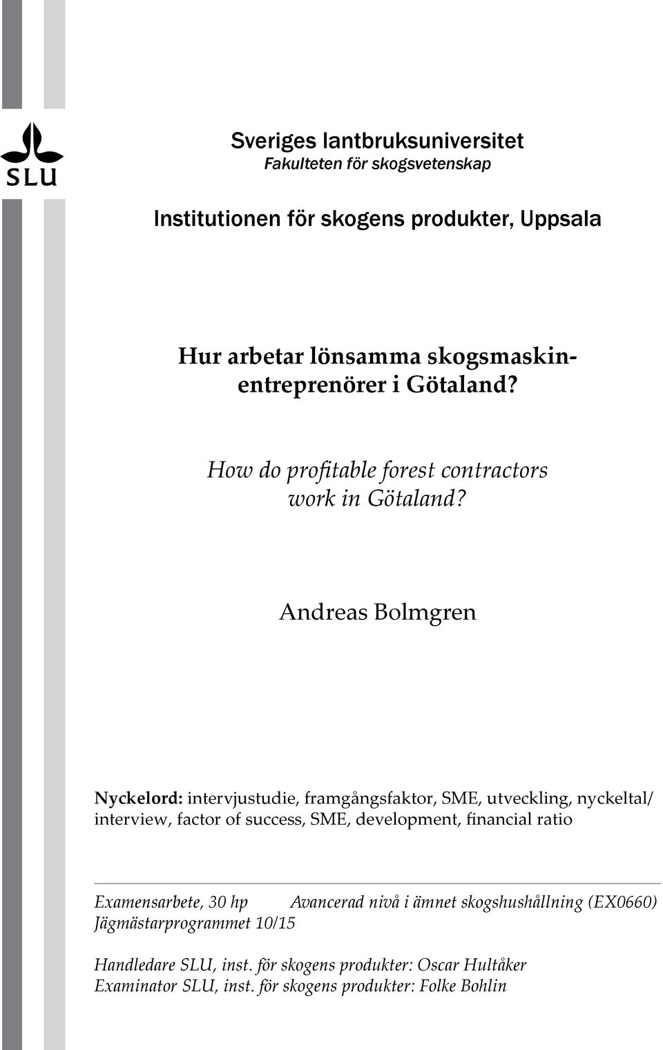 Andreas Bolmgren Nyckelord: intervjustudie, framgångsfaktor, SME, utveckling, nyckeltal/ interview, factor of success, SME, development,