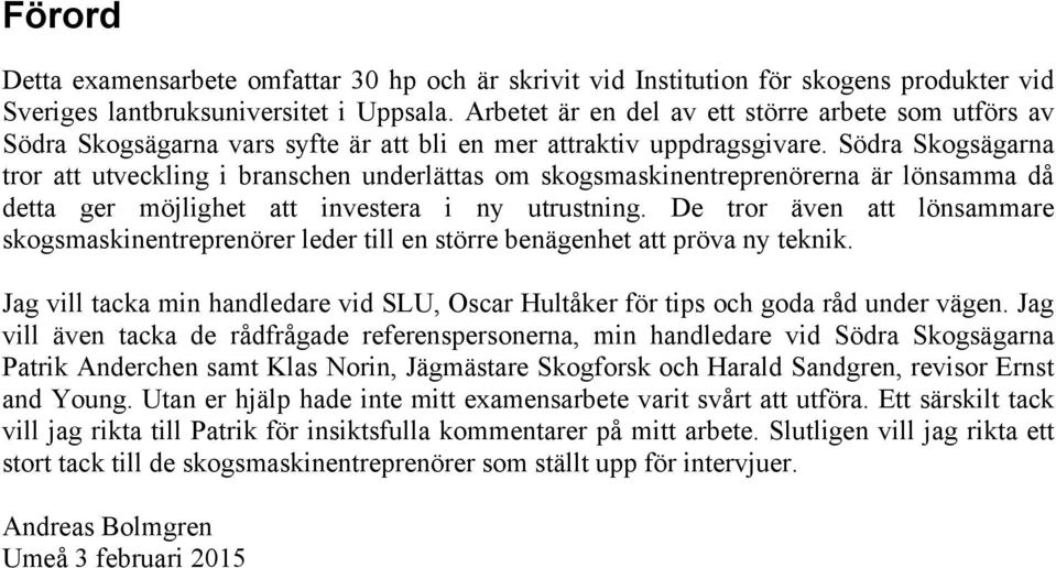 Södra Skogsägarna tror att utveckling i branschen underlättas om skogsmaskinentreprenörerna är lönsamma då detta ger möjlighet att investera i ny utrustning.