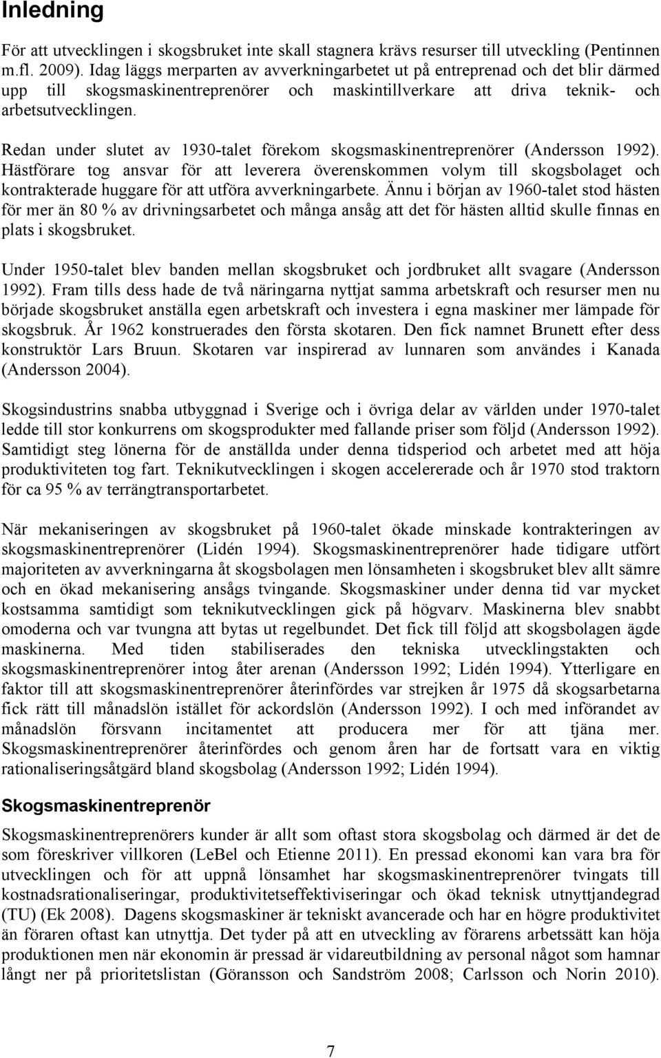 Redan under slutet av 1930-talet förekom skogsmaskinentreprenörer (Andersson 1992).