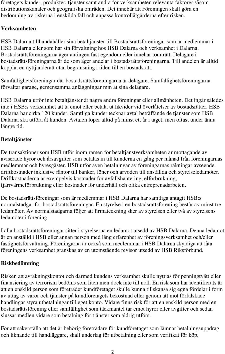 Verksamheten HSB Dalarna tillhandahåller sina betaltjänster till Bostadsrättsföreningar som är medlemmar i HSB Dalarna eller som har sin förvaltning hos HSB Dalarna och verksamhet i Dalarna.