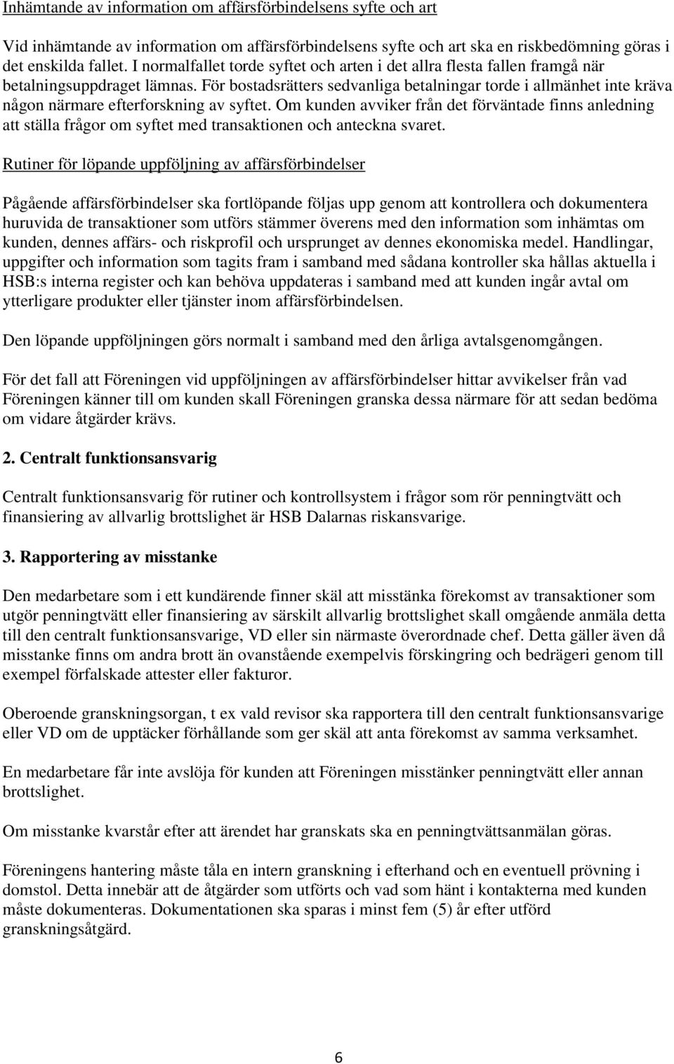 För bostadsrätters sedvanliga betalningar torde i allmänhet inte kräva någon närmare efterforskning av syftet.