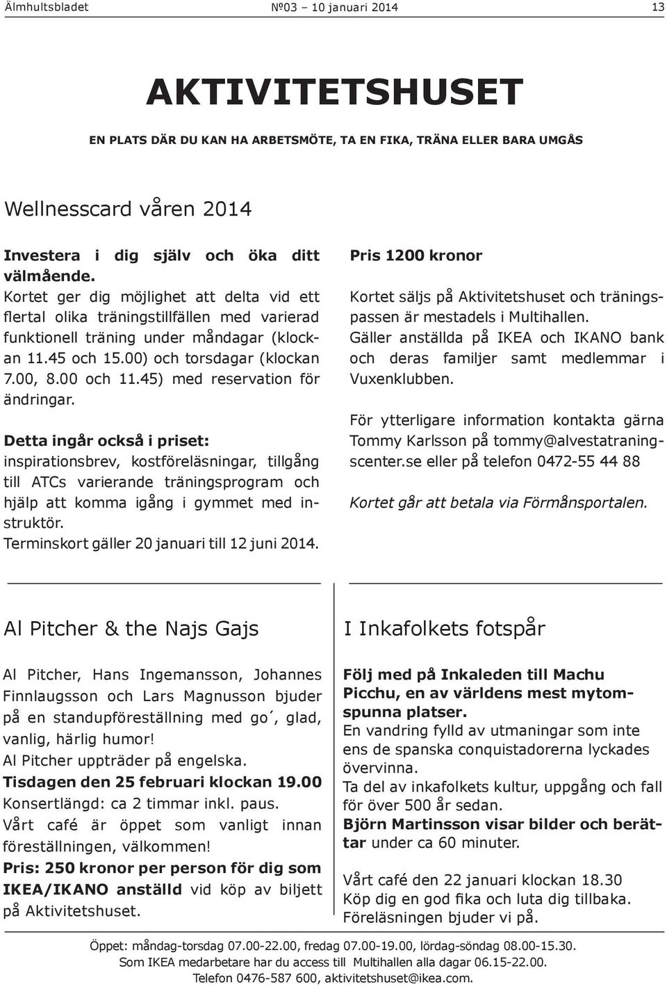 45) med reservation för ändringar. Detta ingår också i priset: inspirationsbrev, kostföreläsningar, tillgång till ATCs varierande träningsprogram och hjälp att komma igång i gymmet med instruktör.