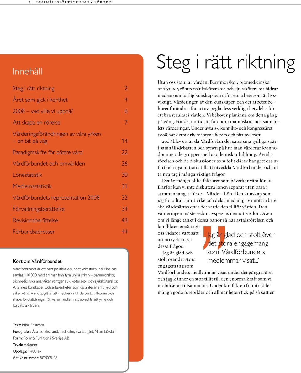 representation 2008 32 Förvaltningsberättelse 34 Revisionsberättelse 43 Förbundsadresser 44 Kort om Vårdförbundet Vårdförbundet är ett partipolitiskt obundet yrkesförbund.