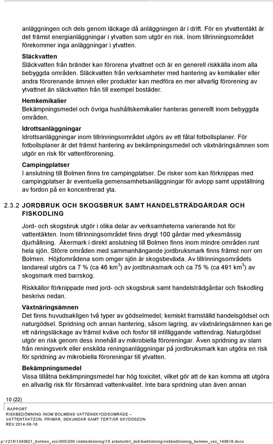 Släckvatten från verksamheter med hantering av kemikalier eller andra förrenande ämnen eller prdukter kan medföra en mer allvarlig förrening av ytvattnet än släckvatten från till exempel bstäder.