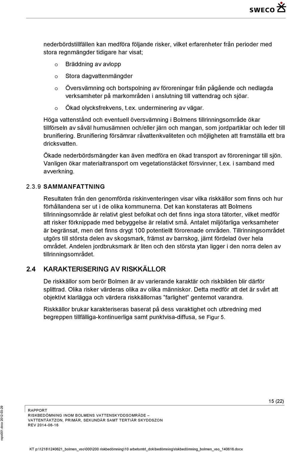 brtsplning av förreningar från pågående ch nedlagda verksamheter på markmråden i anslutning till vattendrag ch sjöar. Ökad lycksfrekvens, t.ex. underminering av vägar.