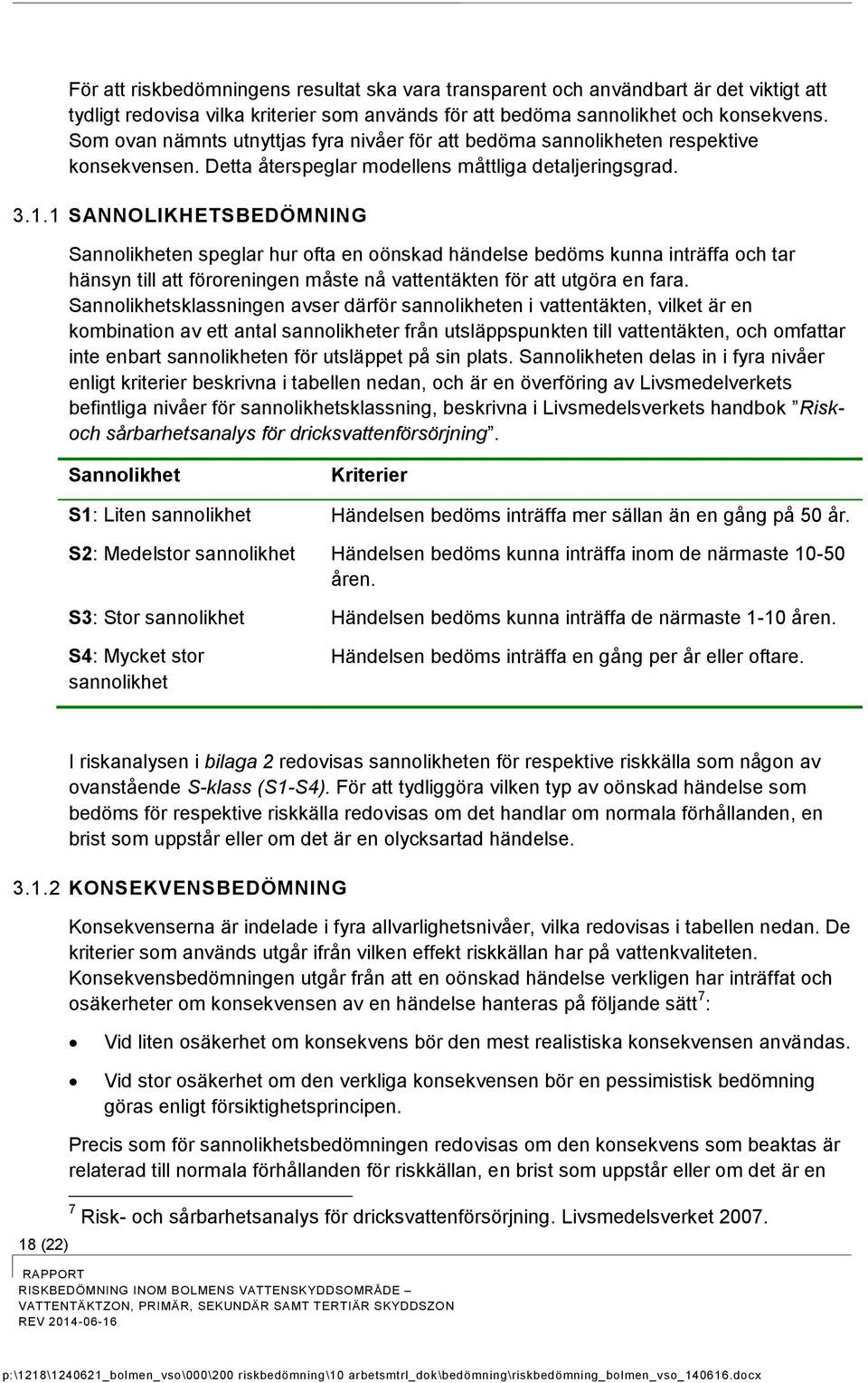 1 SANNOLIKHETSBEDÖMNING Sannlikheten speglar hur fta en önskad händelse bedöms kunna inträffa ch tar hänsyn till att förreningen måste nå vattentäkten för att utgöra en fara.