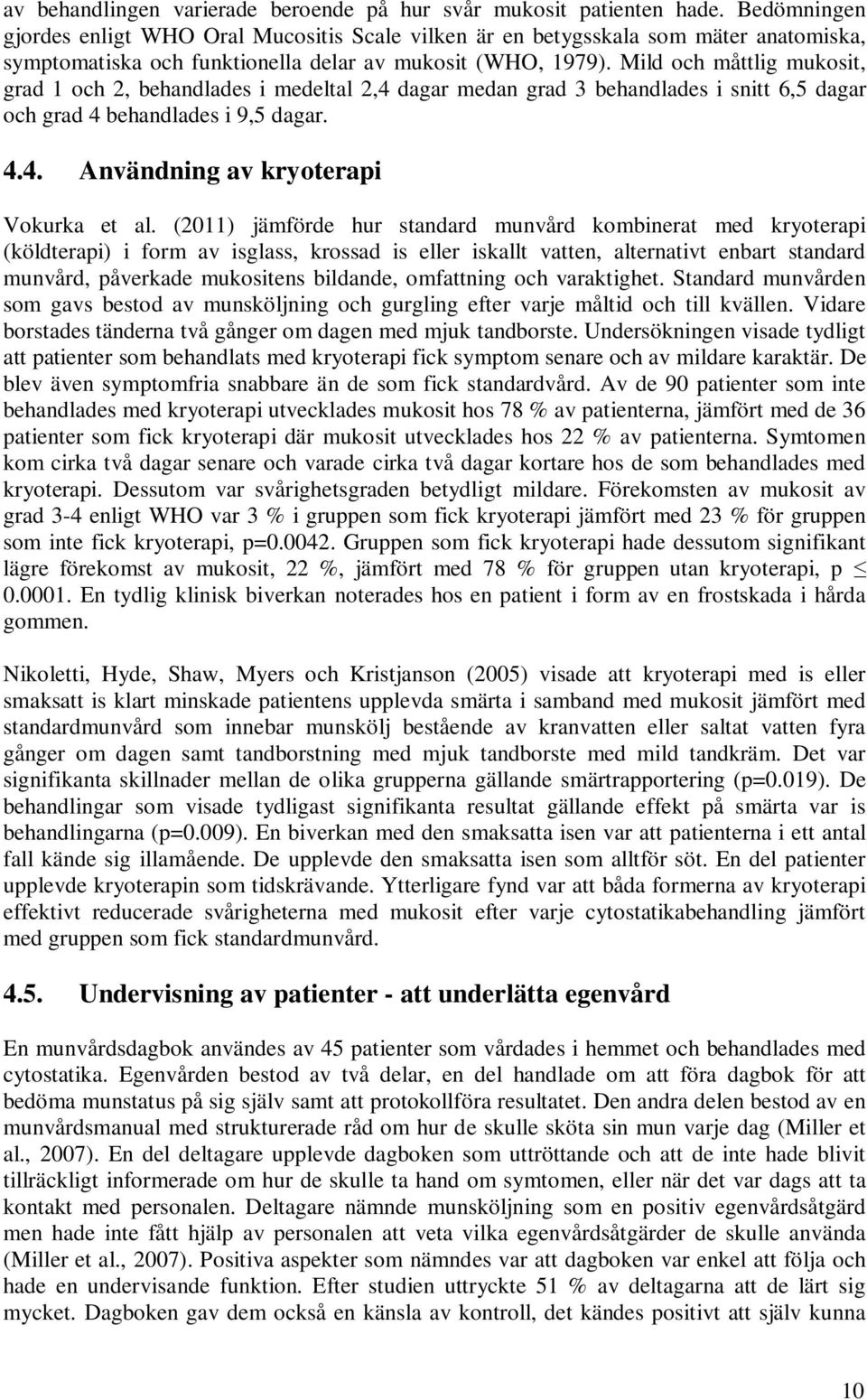 Mild och måttlig mukosit, grad 1 och 2, behandlades i medeltal 2,4 dagar medan grad 3 behandlades i snitt 6,5 dagar och grad 4 behandlades i 9,5 dagar. 4.4. Användning av kryoterapi Vokurka et al.