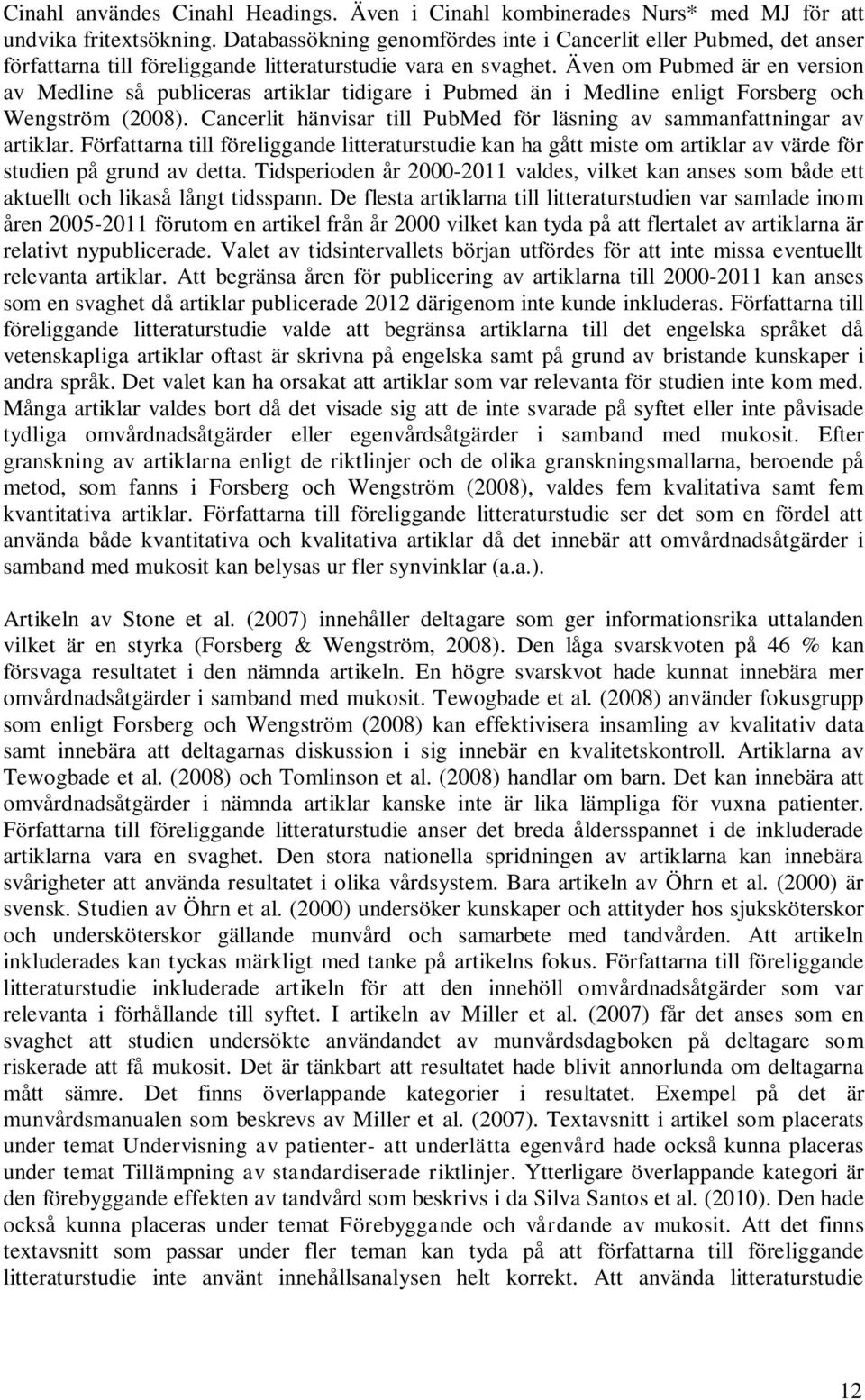 Även om Pubmed är en version av Medline så publiceras artiklar tidigare i Pubmed än i Medline enligt Forsberg och Wengström (2008).