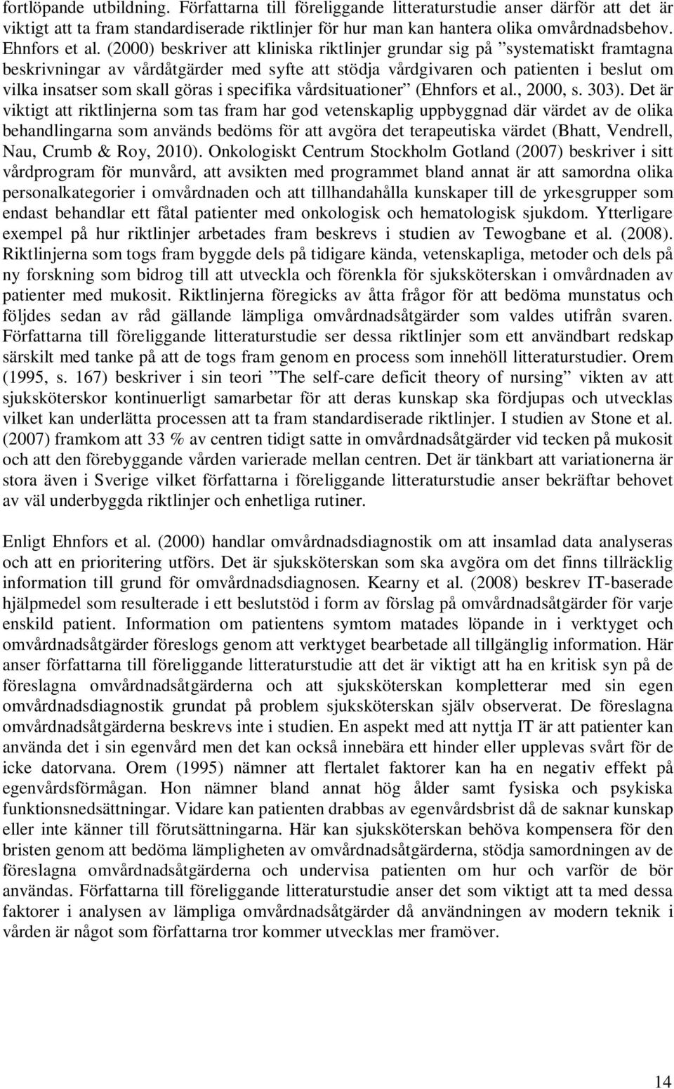 (2000) beskriver att kliniska riktlinjer grundar sig på systematiskt framtagna beskrivningar av vårdåtgärder med syfte att stödja vårdgivaren och patienten i beslut om vilka insatser som skall göras