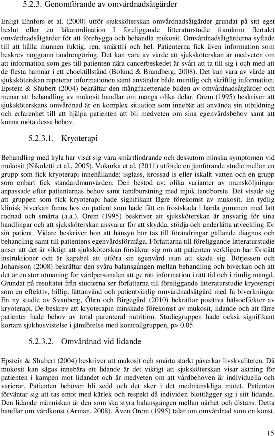 mukosit. Omvårdnadsåtgärderna syftade till att hålla munnen fuktig, ren, smärtfri och hel. Patienterna fick även information som beskrev noggrann tandrengöring.