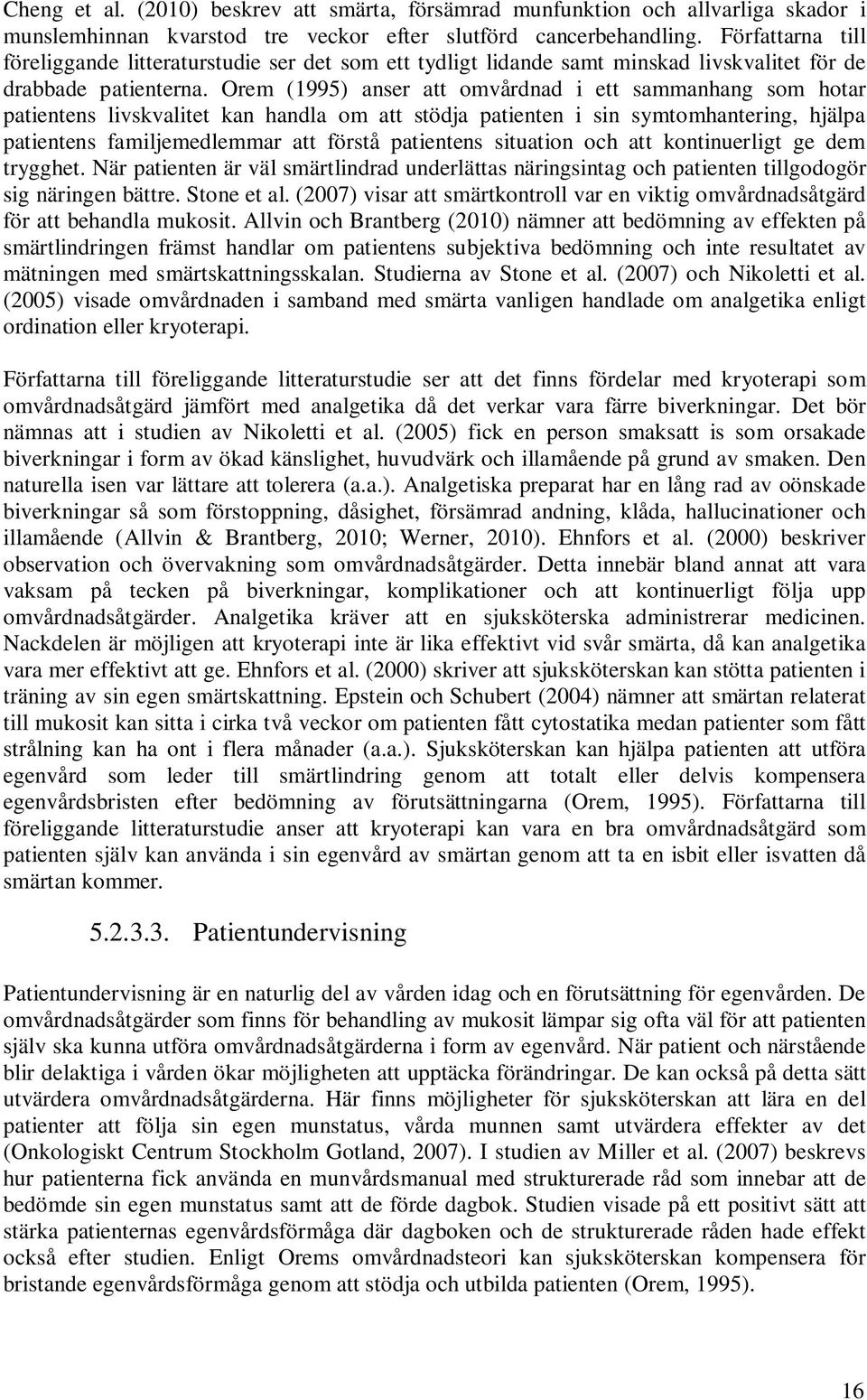 Orem (1995) anser att omvårdnad i ett sammanhang som hotar patientens livskvalitet kan handla om att stödja patienten i sin symtomhantering, hjälpa patientens familjemedlemmar att förstå patientens