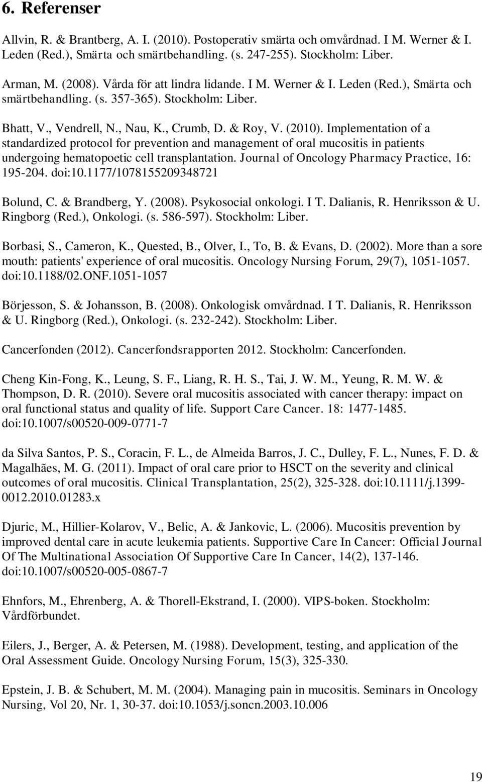 Implementation of a standardized protocol for prevention and management of oral mucositis in patients undergoing hematopoetic cell transplantation. Journal of Oncology Pharmacy Practice, 16: 195-204.