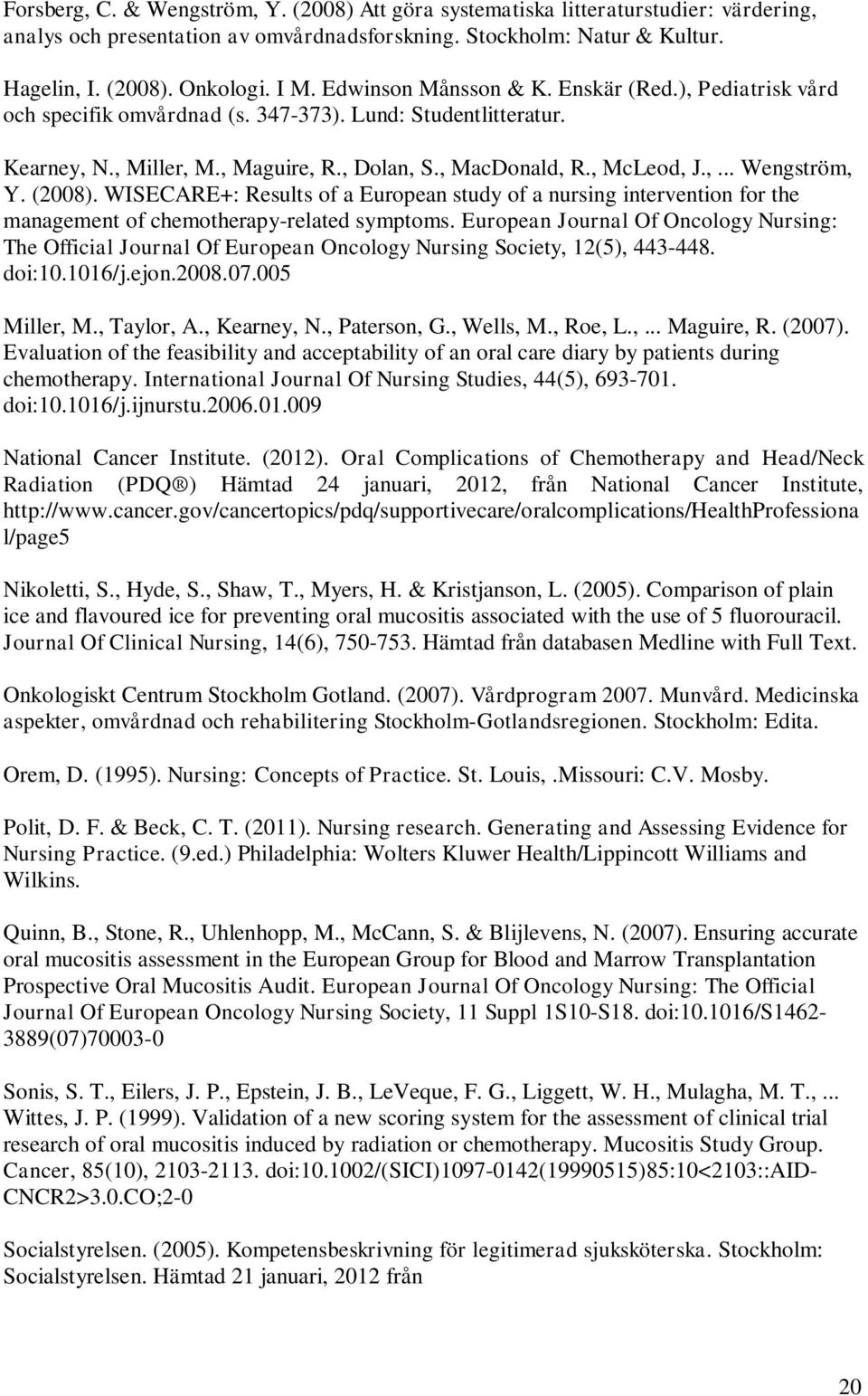 (2008). WISECARE+: Results of a European study of a nursing intervention for the management of chemotherapy-related symptoms.