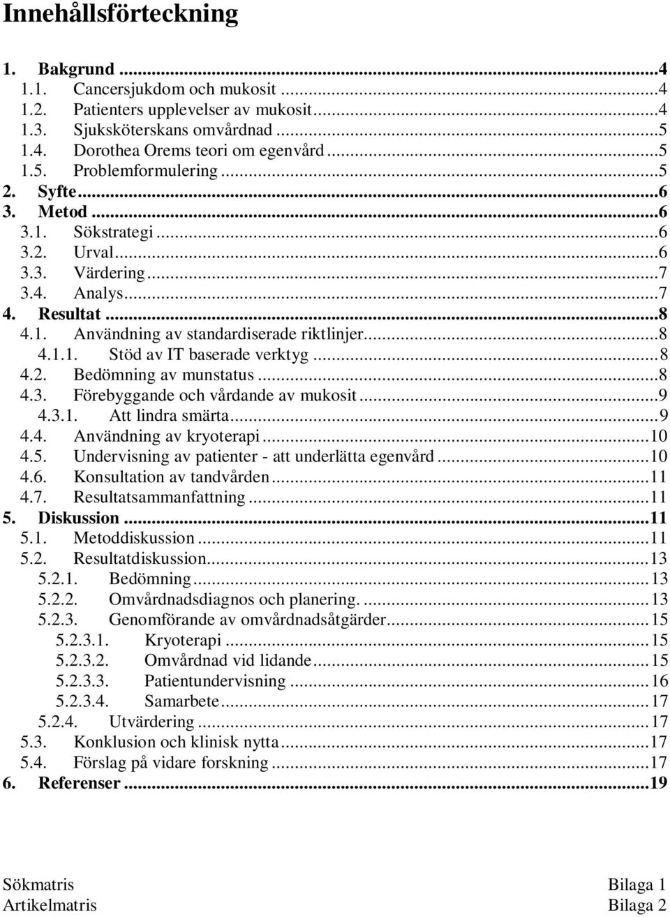 ..8 4.2. Bedömning av munstatus...8 4.3. Förebyggande och vårdande av mukosit...9 4.3.1. Att lindra smärta...9 4.4. Användning av kryoterapi...10 4.5.