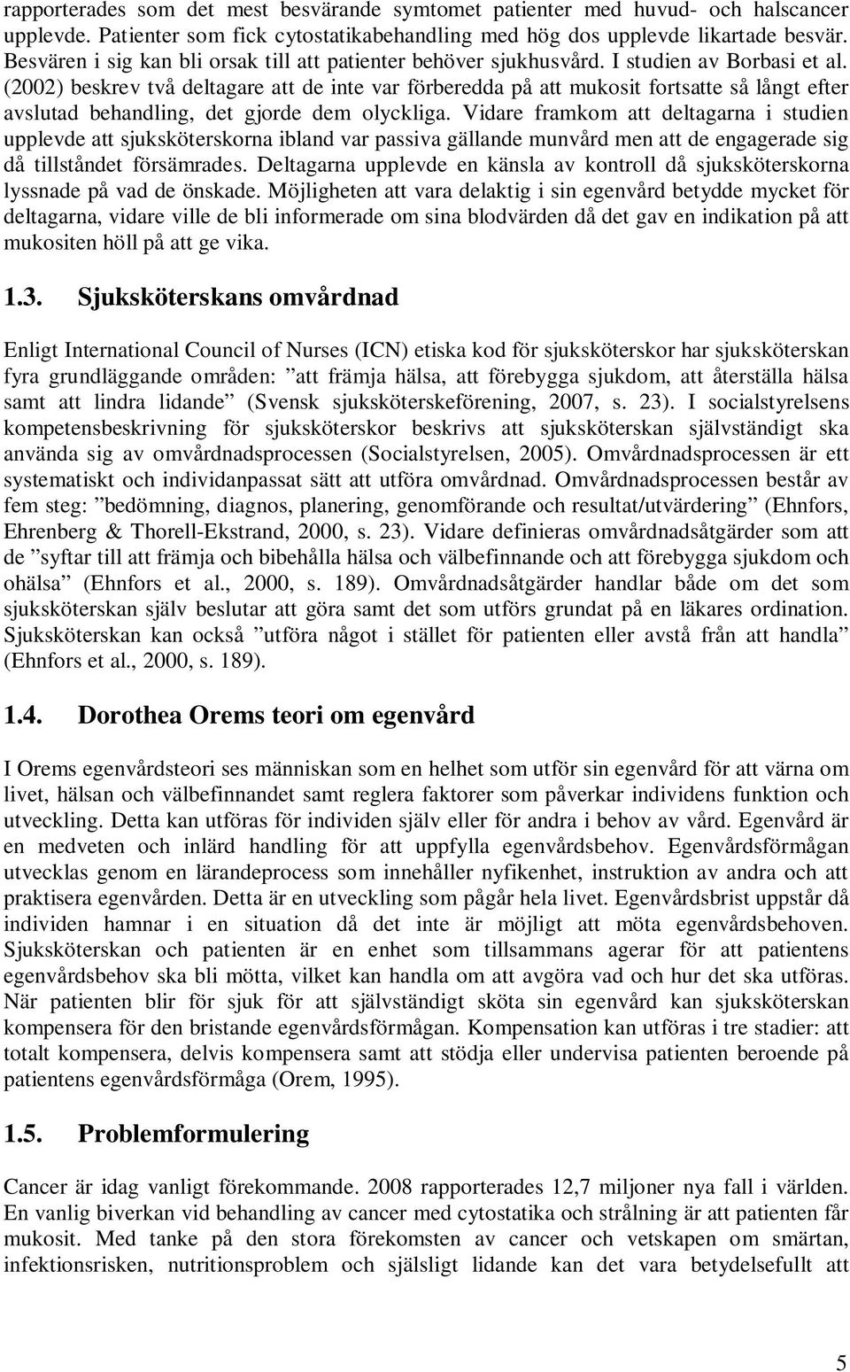 (2002) beskrev två deltagare att de inte var förberedda på att mukosit fortsatte så långt efter avslutad behandling, det gjorde dem olyckliga.