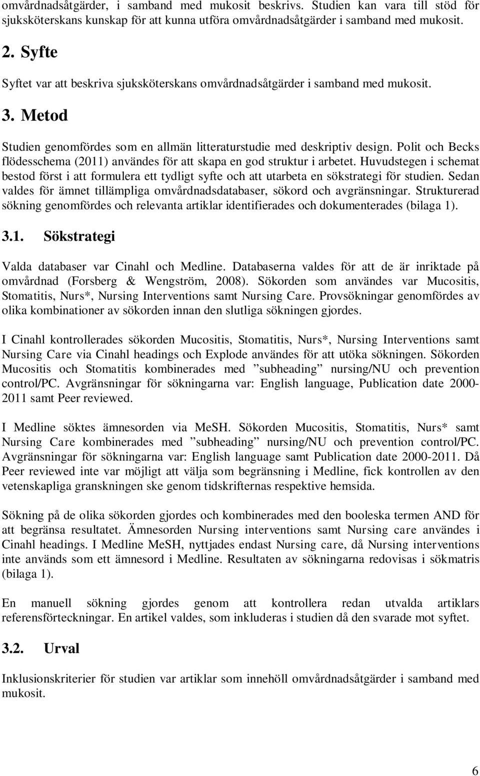 Polit och Becks flödesschema (2011) användes för att skapa en god struktur i arbetet. Huvudstegen i schemat bestod först i att formulera ett tydligt syfte och att utarbeta en sökstrategi för studien.