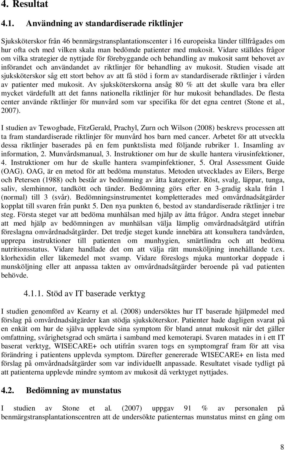 Vidare ställdes frågor om vilka strategier de nyttjade för förebyggande och behandling av mukosit samt behovet av införandet och användandet av riktlinjer för behandling av mukosit.