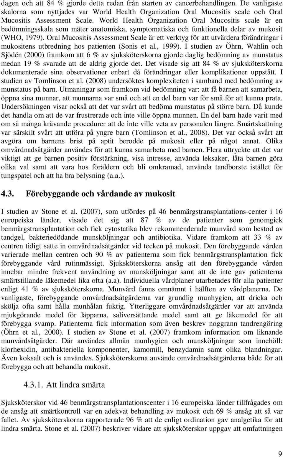 Oral Mucositis Assessment Scale är ett verktyg för att utvärdera förändringar i mukositens utbredning hos patienten (Sonis et al., 1999).