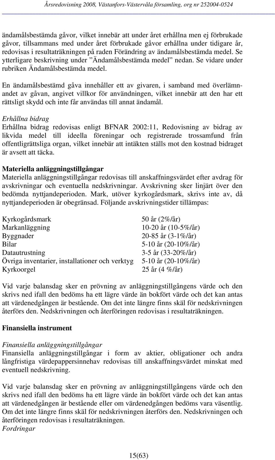 En ändamålsbestämd gåva innehåller ett av givaren, i samband med överlämnandet av gåvan, angivet villkor för användningen, vilket innebär att den har ett rättsligt skydd och inte får användas till