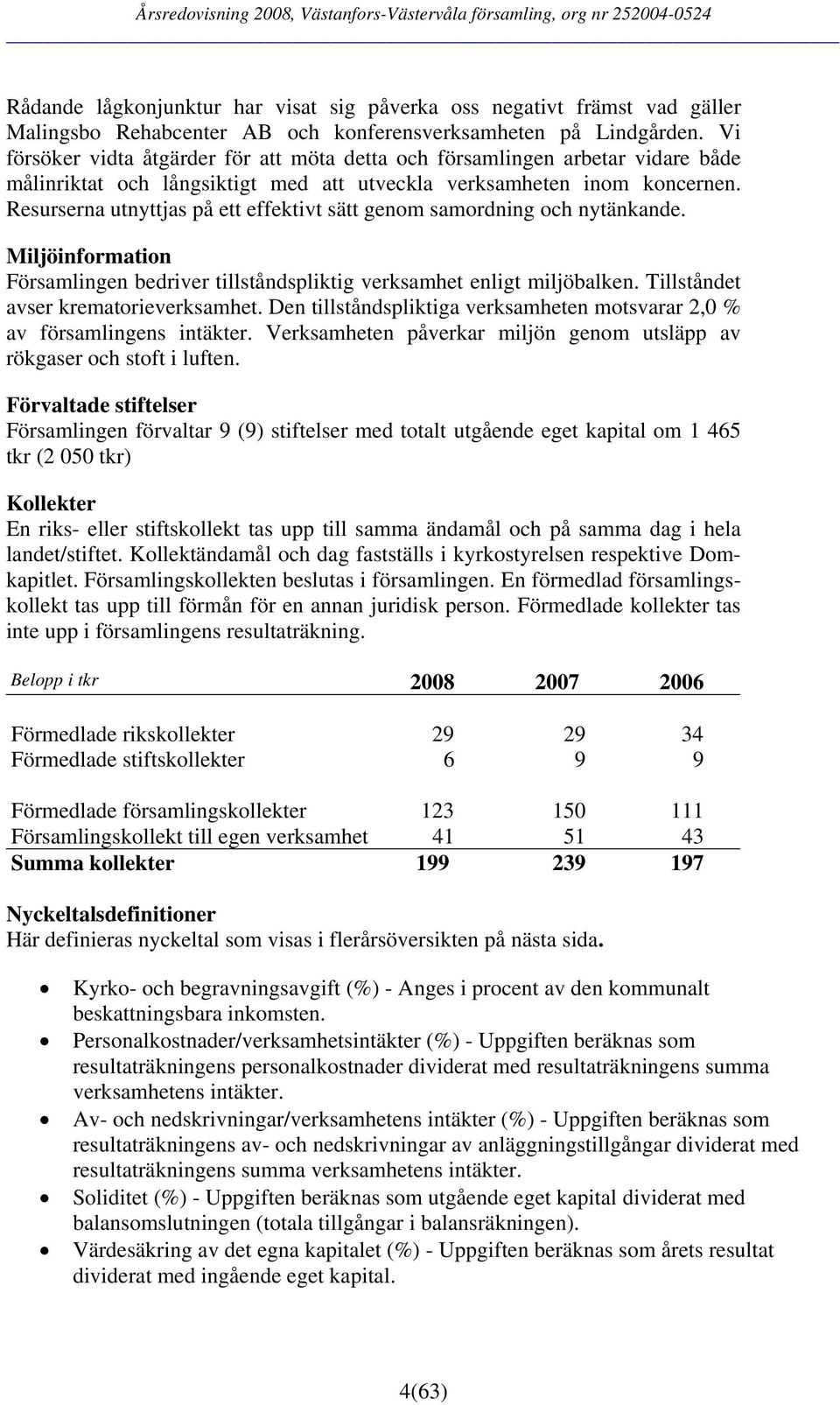 Resurserna utnyttjas på ett effektivt sätt genom samordning och nytänkande. Miljöinformation Församlingen bedriver tillståndspliktig verksamhet enligt miljöbalken.