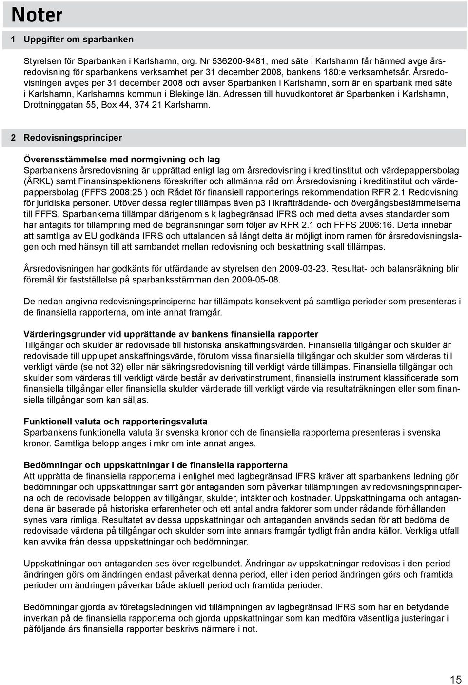 Årsredovisningen avges per 31 december 2008 och avser Sparbanken i Karlshamn, som är en sparbank med säte i Karlshamn, Karlshamns kommun i Blekinge län.